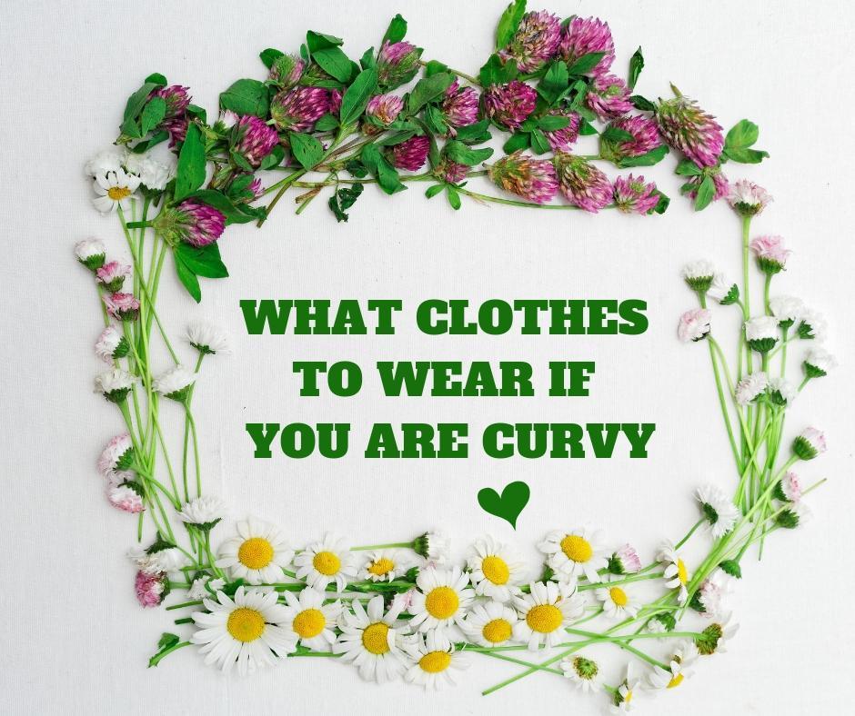 WHAT CLOTHES TO WEAR IF YOU ARE CURVY